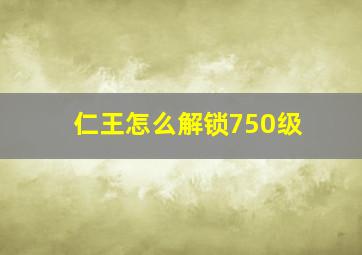 仁王怎么解锁750级