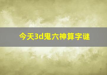 今天3d鬼六神算字谜