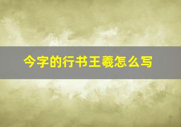 今字的行书王羲怎么写