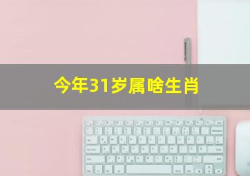 今年31岁属啥生肖