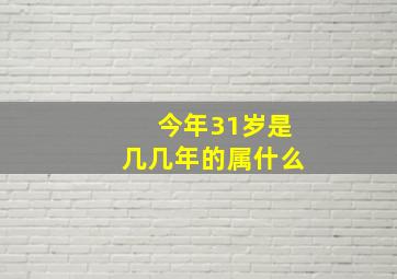 今年31岁是几几年的属什么