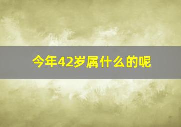 今年42岁属什么的呢