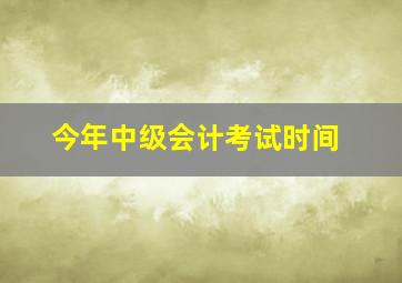 今年中级会计考试时间