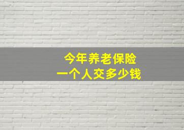 今年养老保险一个人交多少钱