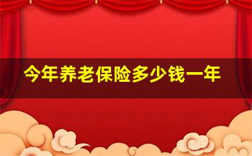 今年养老保险多少钱一年