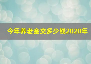 今年养老金交多少钱2020年