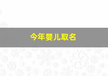 今年婴儿取名