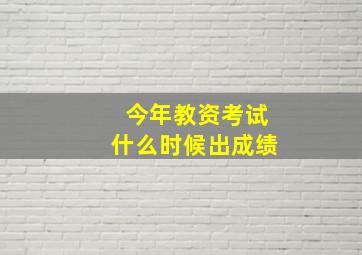 今年教资考试什么时候出成绩