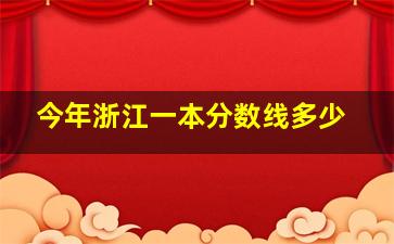 今年浙江一本分数线多少