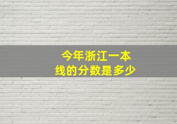 今年浙江一本线的分数是多少