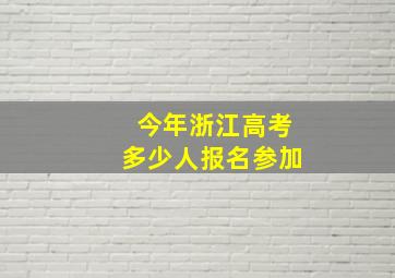 今年浙江高考多少人报名参加