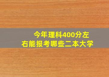 今年理科400分左右能报考哪些二本大学