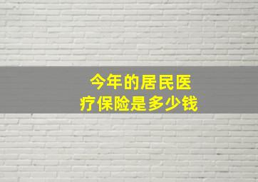 今年的居民医疗保险是多少钱