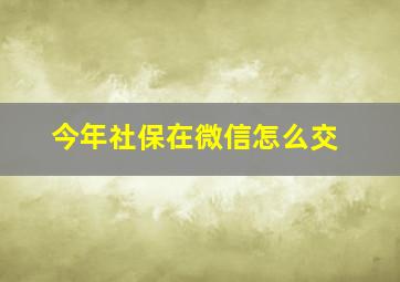 今年社保在微信怎么交