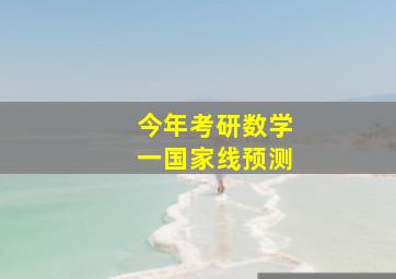 今年考研数学一国家线预测