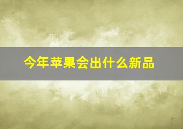 今年苹果会出什么新品