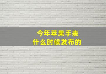 今年苹果手表什么时候发布的