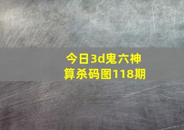 今日3d鬼六神算杀码图118期