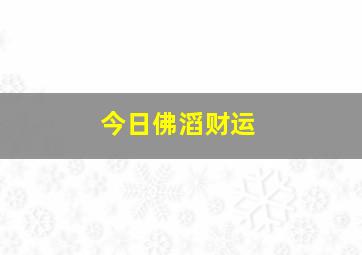 今日佛滔财运