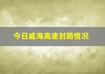 今日威海高速封路情况