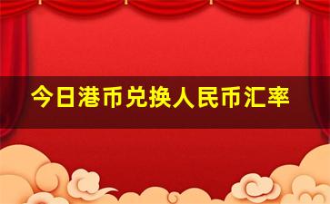 今日港币兑换人民币汇率