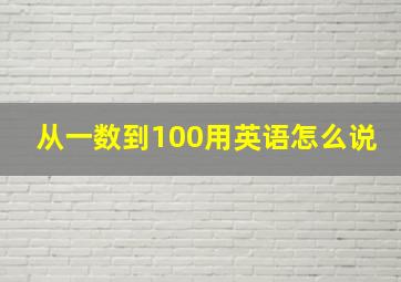 从一数到100用英语怎么说