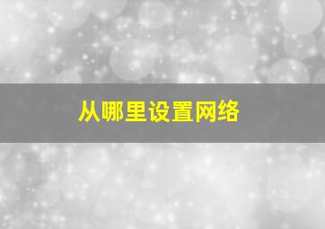 从哪里设置网络