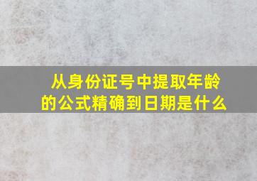 从身份证号中提取年龄的公式精确到日期是什么