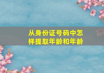 从身份证号码中怎样提取年龄和年龄