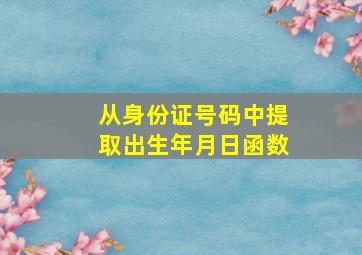 从身份证号码中提取出生年月日函数