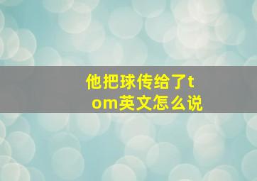 他把球传给了tom英文怎么说