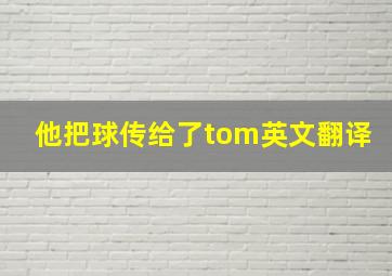 他把球传给了tom英文翻译