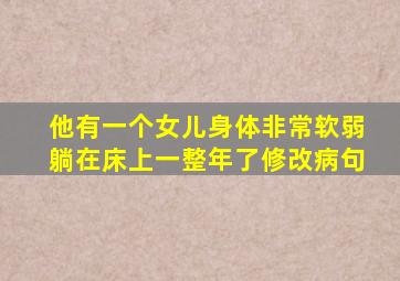 他有一个女儿身体非常软弱躺在床上一整年了修改病句