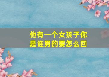 他有一个女孩子你是谁男的要怎么回