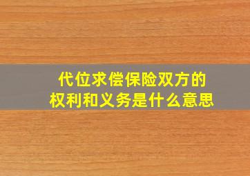 代位求偿保险双方的权利和义务是什么意思