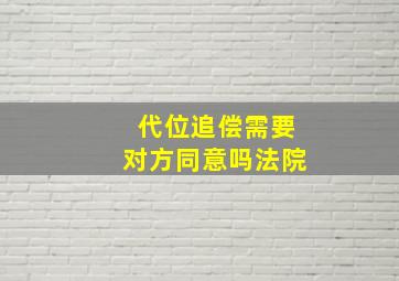 代位追偿需要对方同意吗法院