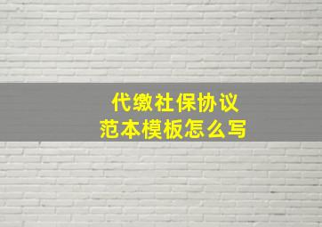 代缴社保协议范本模板怎么写