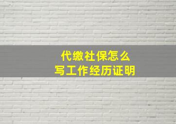 代缴社保怎么写工作经历证明