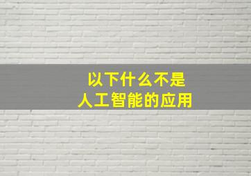 以下什么不是人工智能的应用