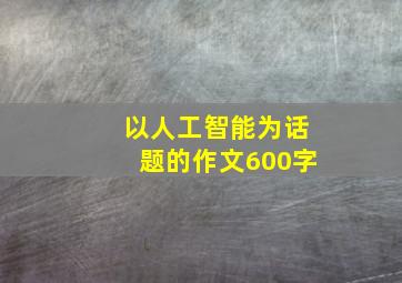 以人工智能为话题的作文600字