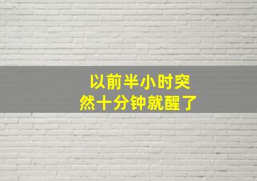 以前半小时突然十分钟就醒了