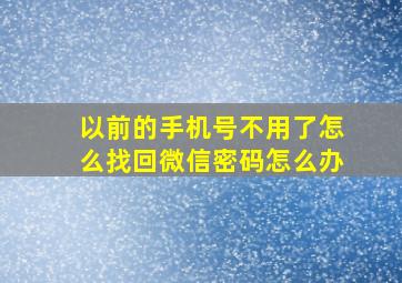 以前的手机号不用了怎么找回微信密码怎么办