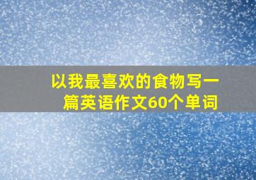 以我最喜欢的食物写一篇英语作文60个单词