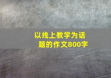 以线上教学为话题的作文800字