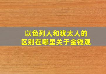 以色列人和犹太人的区别在哪里关于金钱观