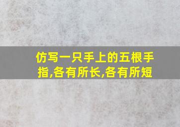 仿写一只手上的五根手指,各有所长,各有所短