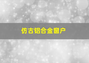 仿古铝合金窗户