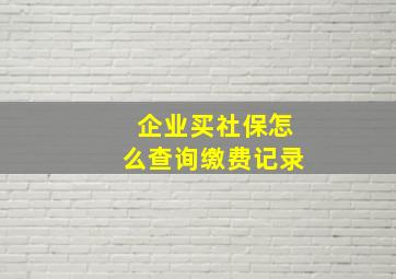 企业买社保怎么查询缴费记录