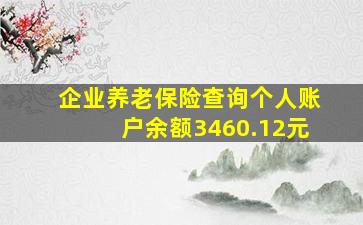 企业养老保险查询个人账户余额3460.12元