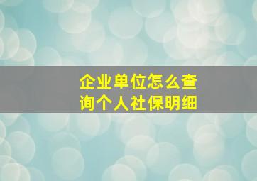 企业单位怎么查询个人社保明细